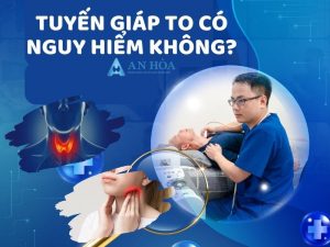 Tuyến giáp to có nguy hiểm không
