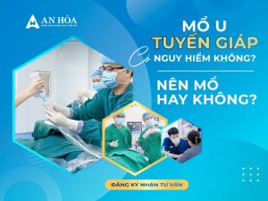 Mổ u tuyến giáp có nguy hiểm không