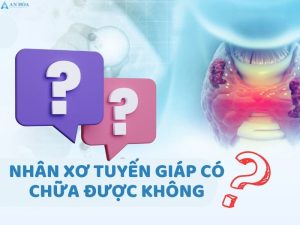 Nhân xơ tuyến giáp có nguy hiểm không