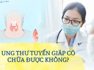 Ung thư tuyến giáp chữa được không